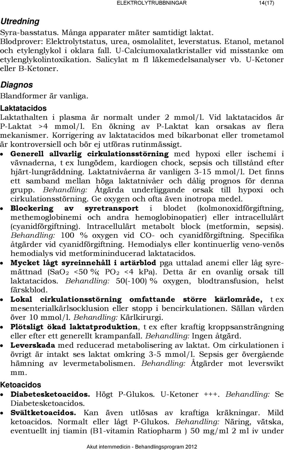 340BDiagnos Blandformer är vanliga. 1154BLaktatacidos Laktathalten i plasma är normalt under 2 mmol/l. Vid laktatacidos är P-Laktat >4 mmol/l. En ökning av P-Laktat kan orsakas av flera mekanismer.