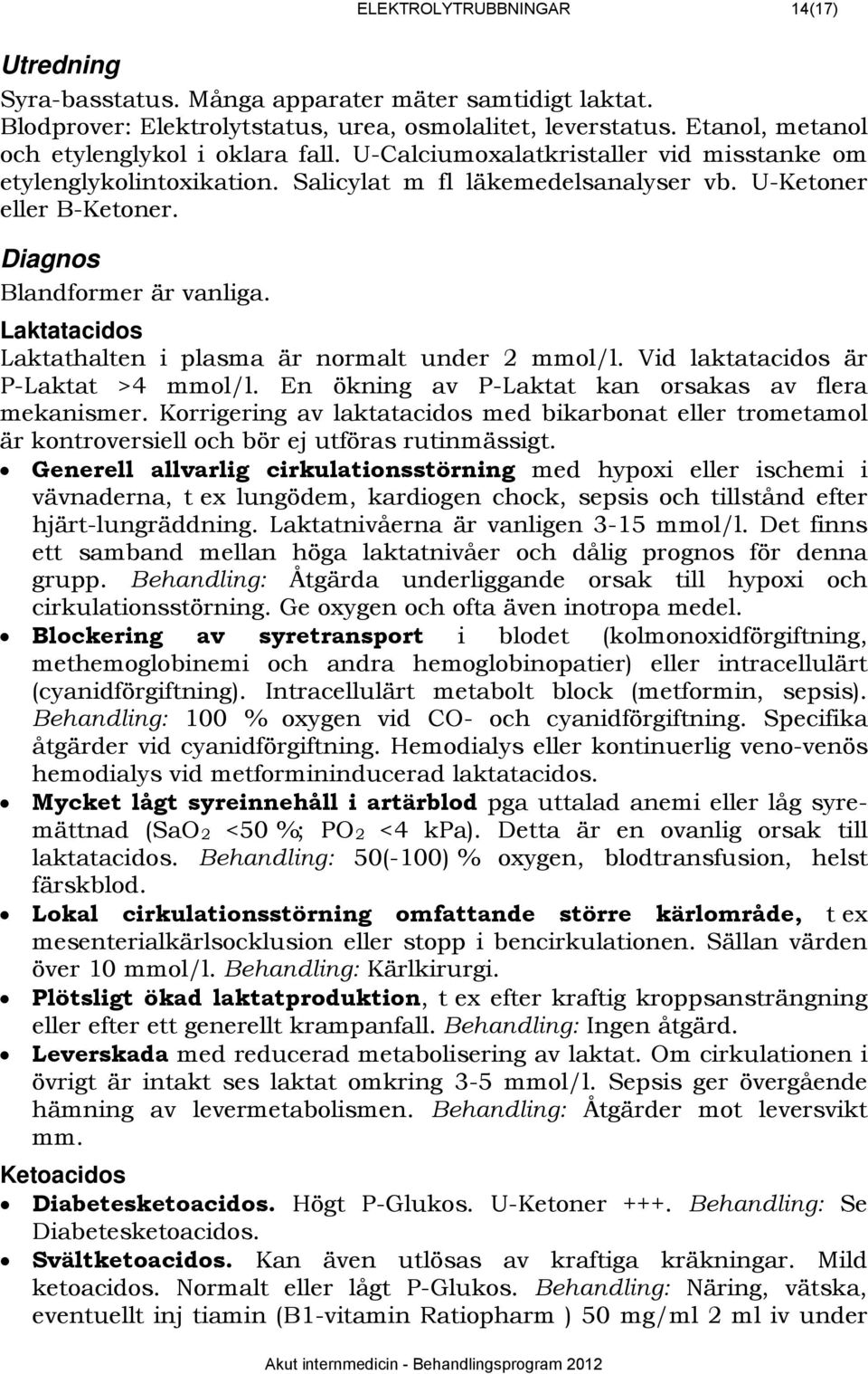 340BDiagnos Blandformer är vanliga. 1154BLaktatacidos Laktathalten i plasma är normalt under 2 mmol/l. Vid laktatacidos är P-Laktat >4 mmol/l. En ökning av P-Laktat kan orsakas av flera mekanismer.