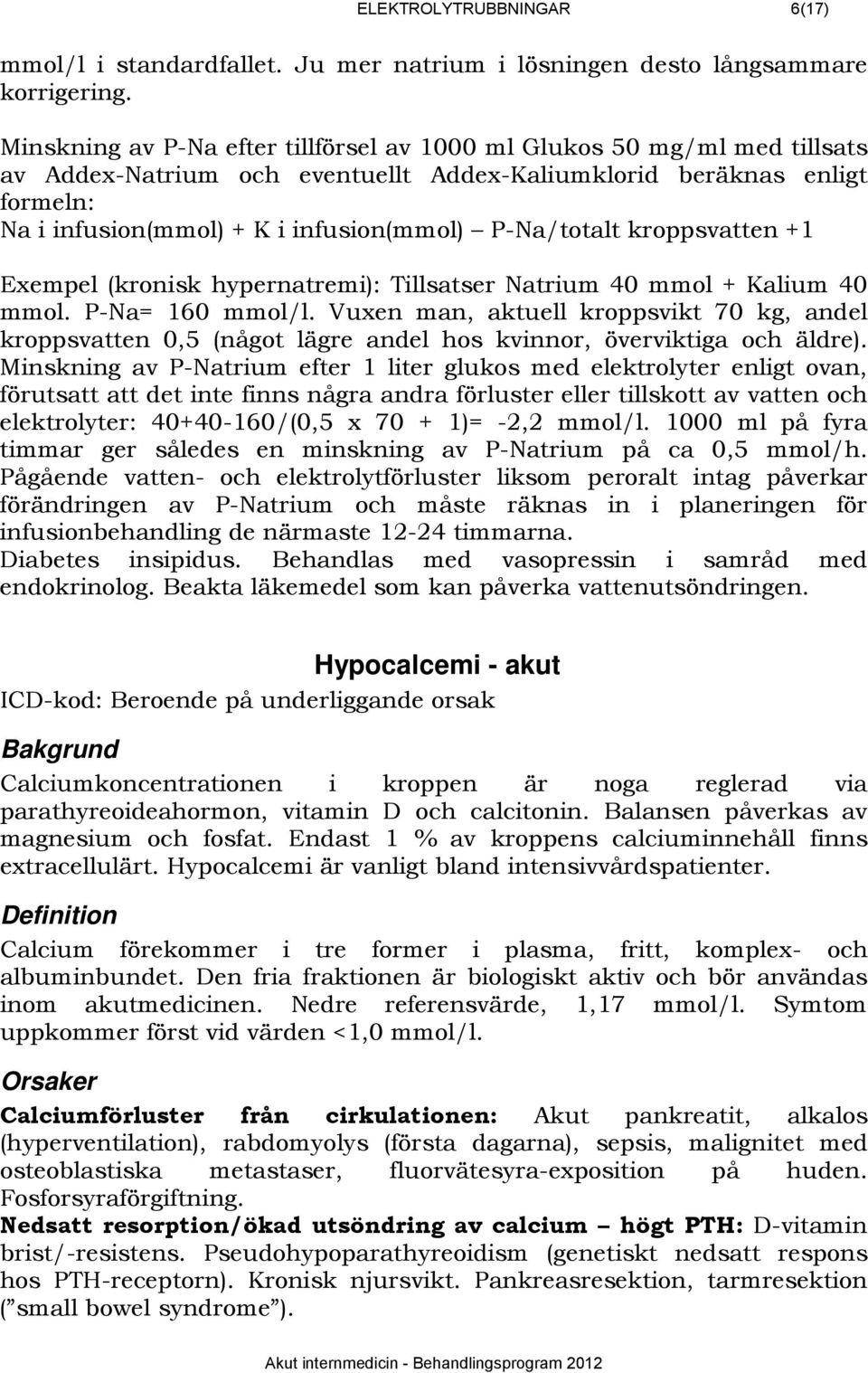 P-Na/totalt kroppsvatten +1 Exempel (kronisk hypernatremi): Tillsatser Natrium 40 mmol + Kalium 40 mmol. P-Na= 160 mmol/l.