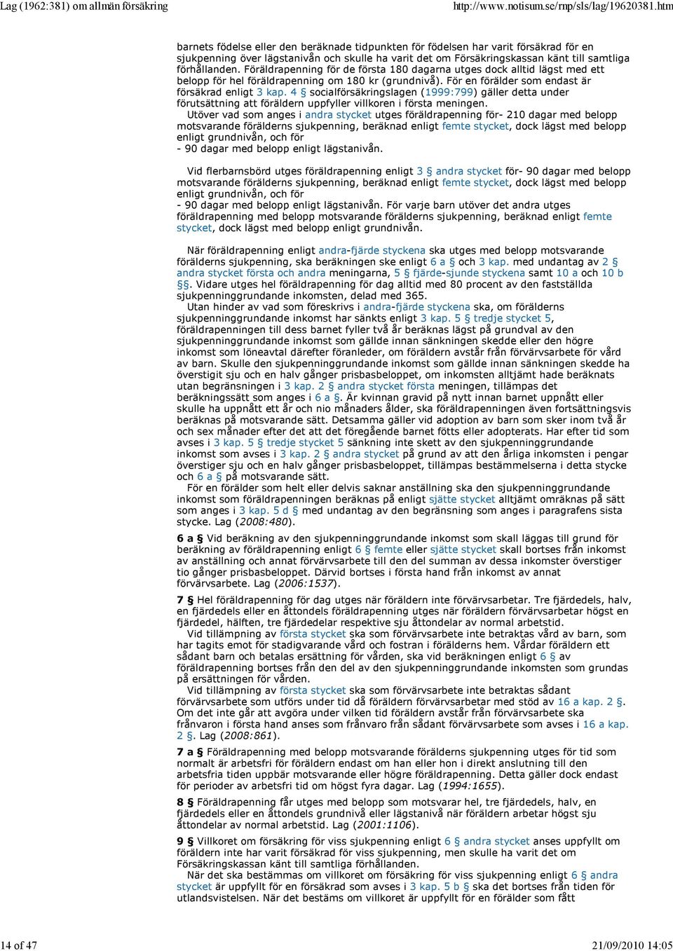 För en förälder som endast är försäkrad enligt 3 kap. 4 socialförsäkringslagen (1999:799) gäller detta under förutsättning att föräldern uppfyller villkoren i första meningen.