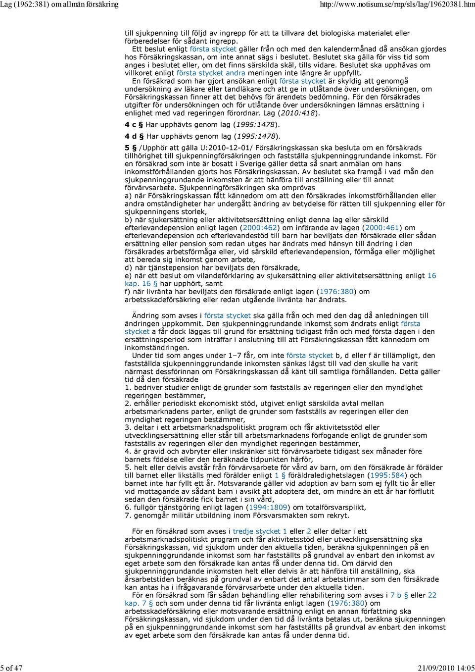 Beslutet ska gälla för viss tid som anges i beslutet eller, om det finns särskilda skäl, tills vidare. Beslutet ska upphävas om villkoret enligt första stycket andra meningen inte längre är uppfyllt.