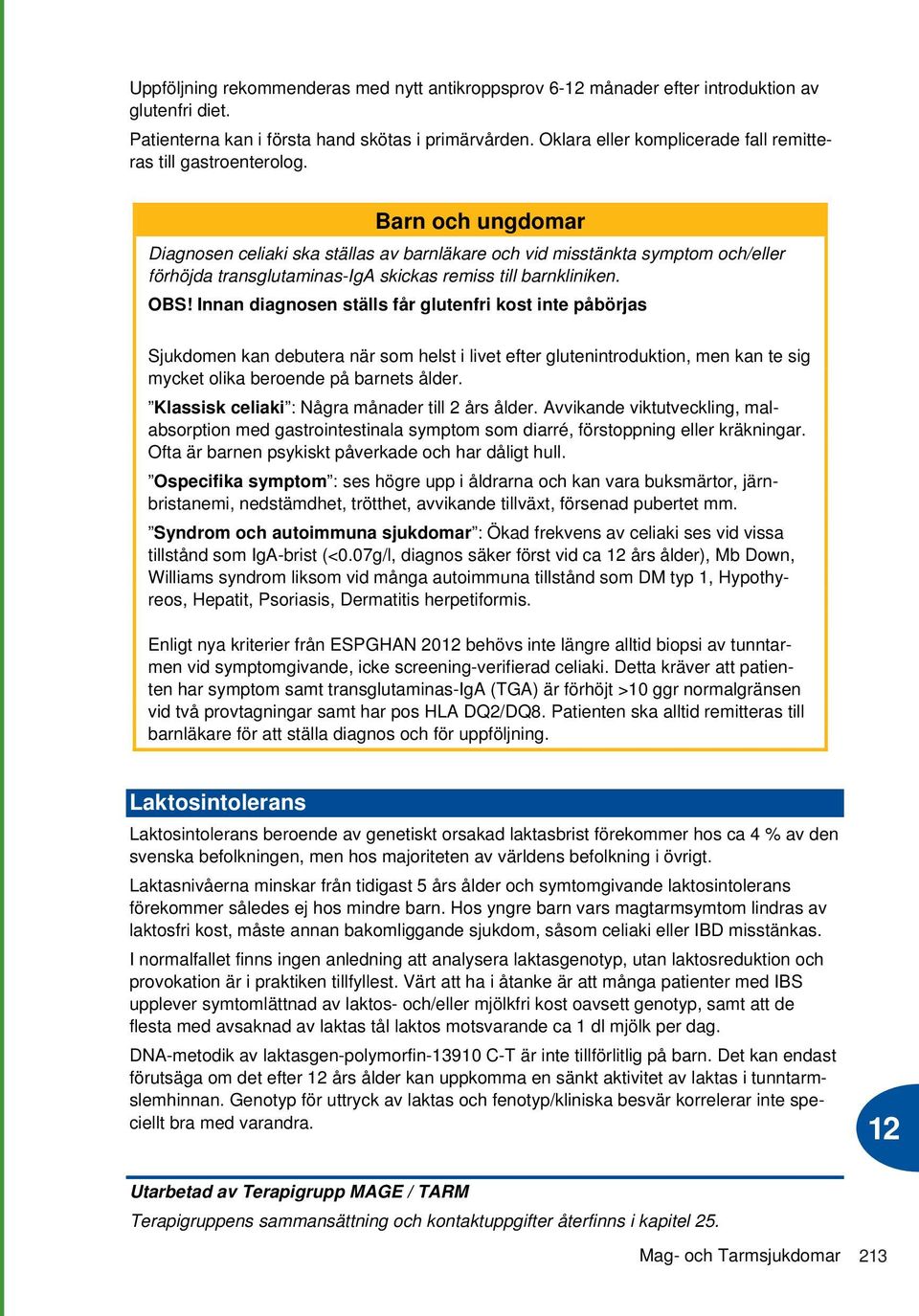 Barn och ungdomar Diagnosen celiaki ska ställas av barnläkare och vid misstänkta symptom och/eller förhöjda transglutaminas-iga skickas remiss till barnkliniken. OBS!