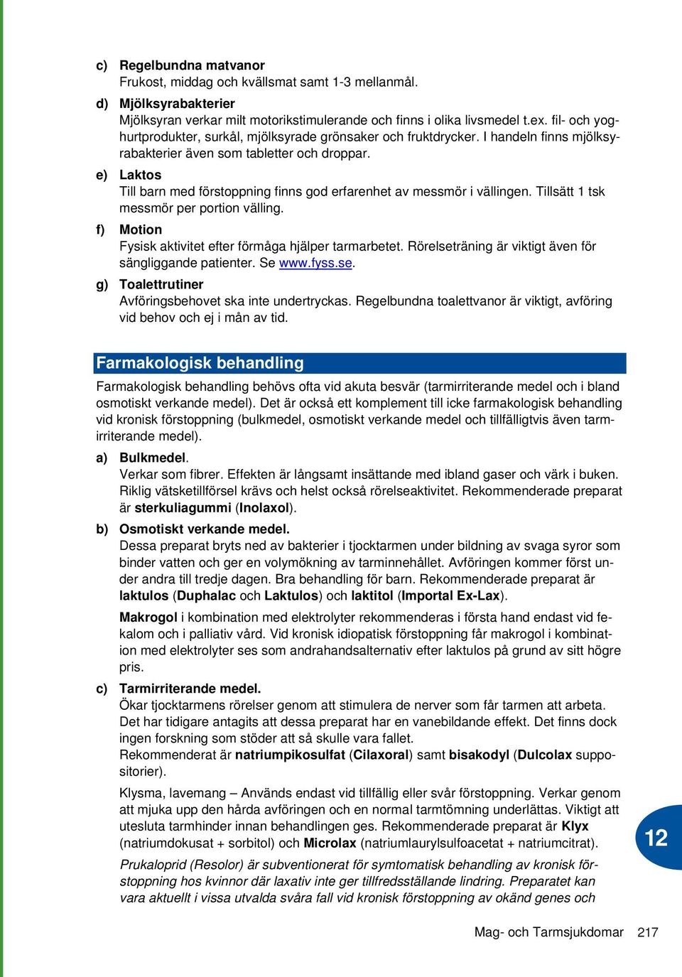 e) Laktos Till barn med förstoppning finns god erfarenhet av messmör i vällingen. Tillsätt 1 tsk messmör per portion välling. f) Motion Fysisk aktivitet efter förmåga hjälper tarmarbetet.