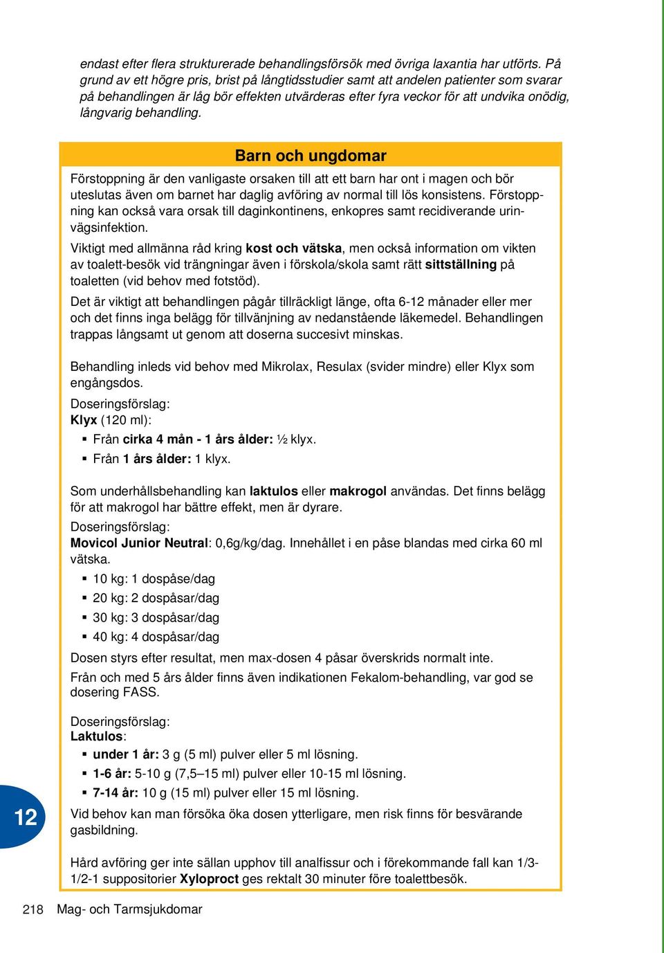 behandling. Barn och ungdomar Förstoppning är den vanligaste orsaken till att ett barn har ont i magen och bör uteslutas även om barnet har daglig avföring av normal till lös konsistens.