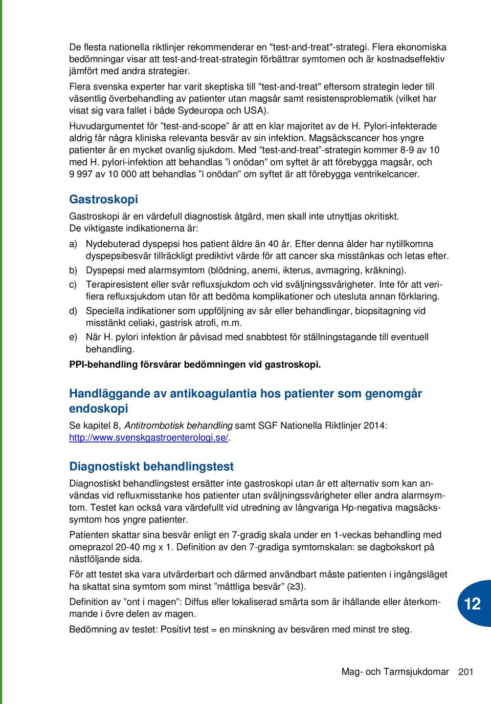 Flera svenska experter har varit skeptiska till "test-and-treat" eftersom strategin leder till väsentlig överbehandling av patienter utan magsår samt resistensproblematik (vilket har visat sig vara