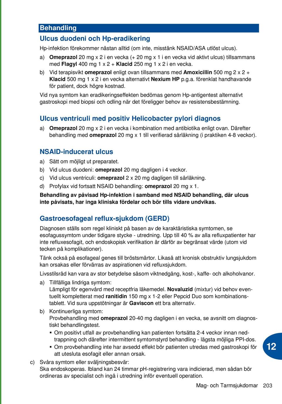 b) Vid terapisvikt omeprazol enligt ovan tillsammans med Amoxicillin 500 mg 2 x 2 + Klacid 500 mg 1 x 2 i en vecka alternativt Nexium HP p.g.a. förenklat handhavande för patient, dock högre kostnad.