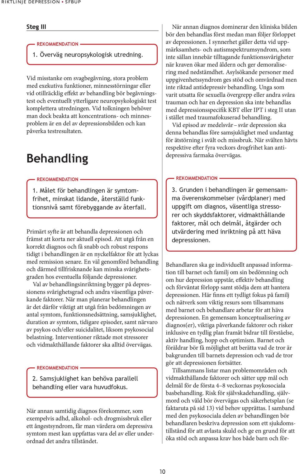 test komplettera utredningen. Vid tolkningen behöver man dock beakta att koncentrations- och minnesproblem är en del av depressionsbilden och kan påverka testresultaten. Behandling 1.