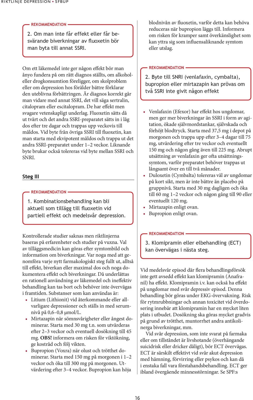Om ett läkemedel inte ger någon effekt bör man ånyo fundera på om rätt diagnos ställts, om alkoholeller drogkonsumtion föreligger, om skolproblem eller om depression hos förälder bättre förklarar den