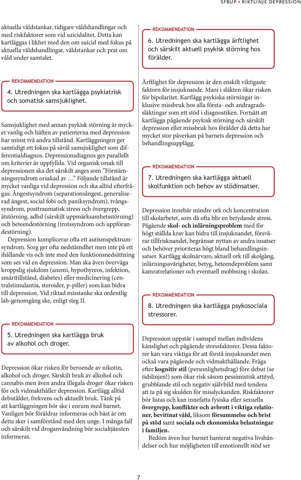 Utredningen ska kartlägga ärftlighet och särskilt aktuell psykisk störning hos förälder. 4. Utredningen ska kartlägga psykiatrisk och somatisk samsjuklighet.