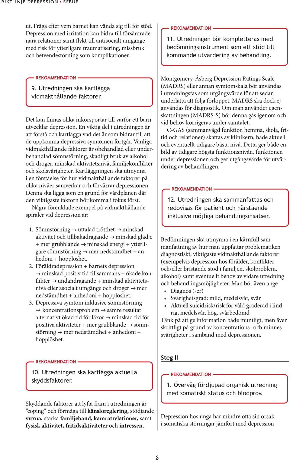 Utredningen bör kompletteras med bedömningsinstrument som ett stöd till kommande utvärdering av behandling. 9. Utredningen ska kartlägga vidmakt hållande faktorer.