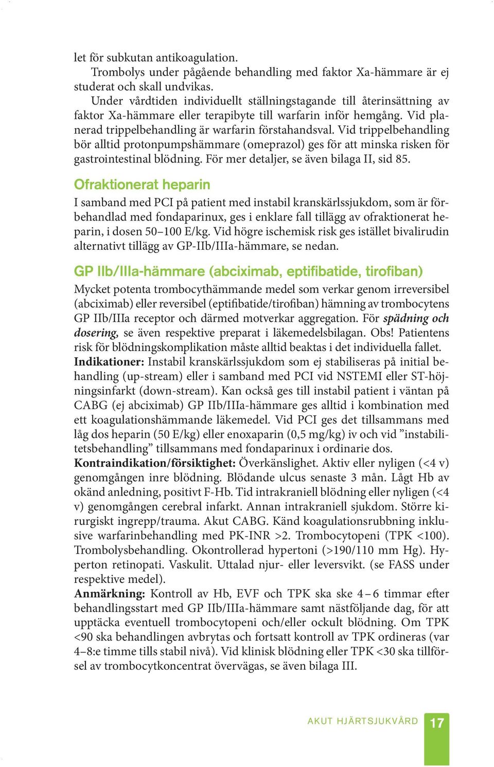 Vid trippelbehandling bör alltid protonpumpshämmare (omeprazol) ges för att minska risken för gastrointestinal blödning. För mer detaljer, se även bilaga II, sid 85.