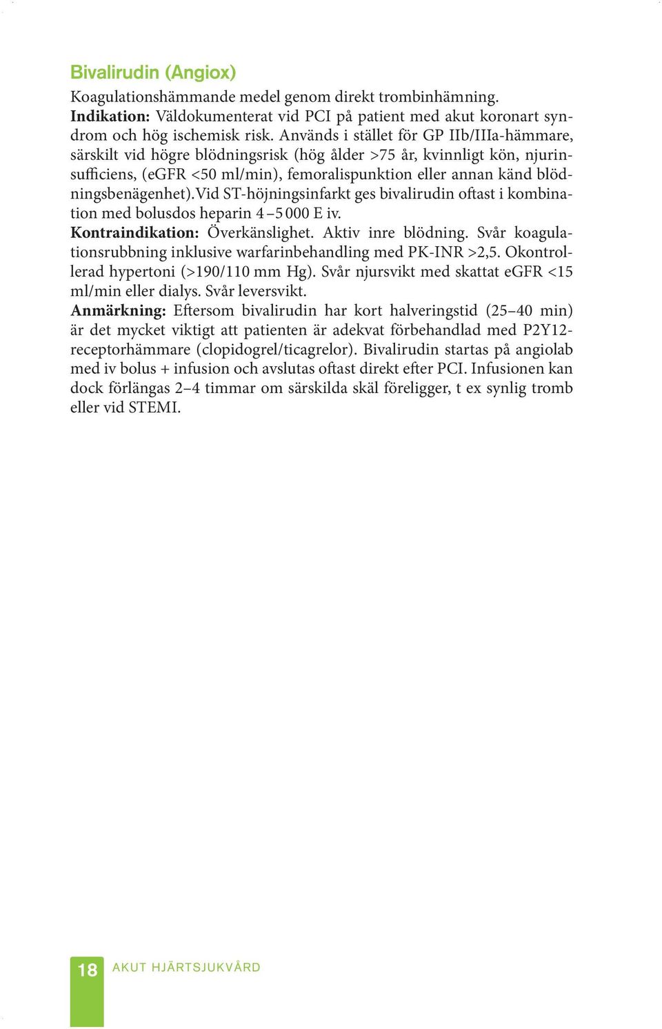 blödningsbenägenhet).vid ST-höjningsinfarkt ges bivalirudin oftast i kombination med bolusdos heparin 4 5 000 E iv. Kontraindikation: Överkänslighet. Aktiv inre blödning.