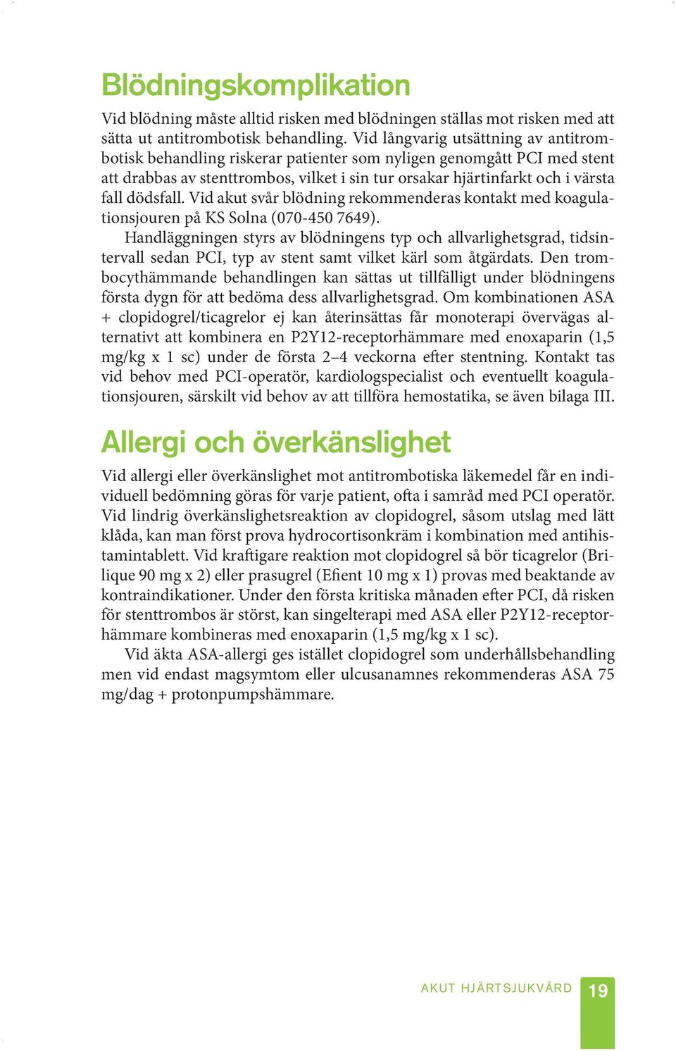 dödsfall. Vid akut svår blödning rekommenderas kontakt med koagulationsjouren på KS Solna (070-450 7649).