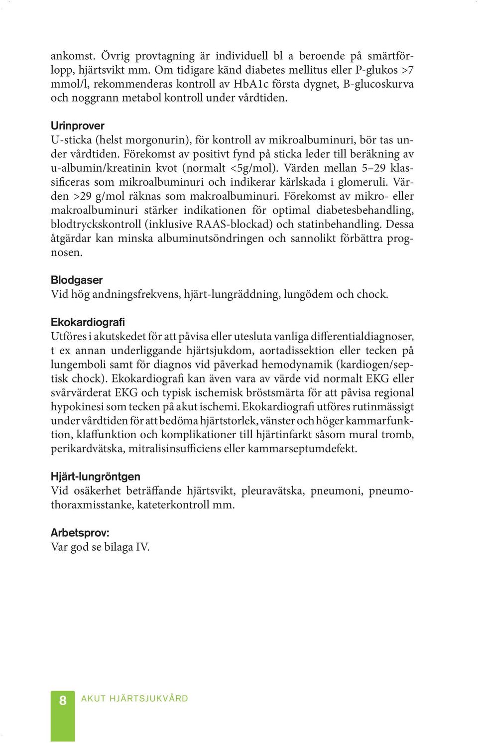 Urinprover U-sticka (helst morgonurin), för kontroll av mikroalbuminuri, bör tas under vårdtiden.