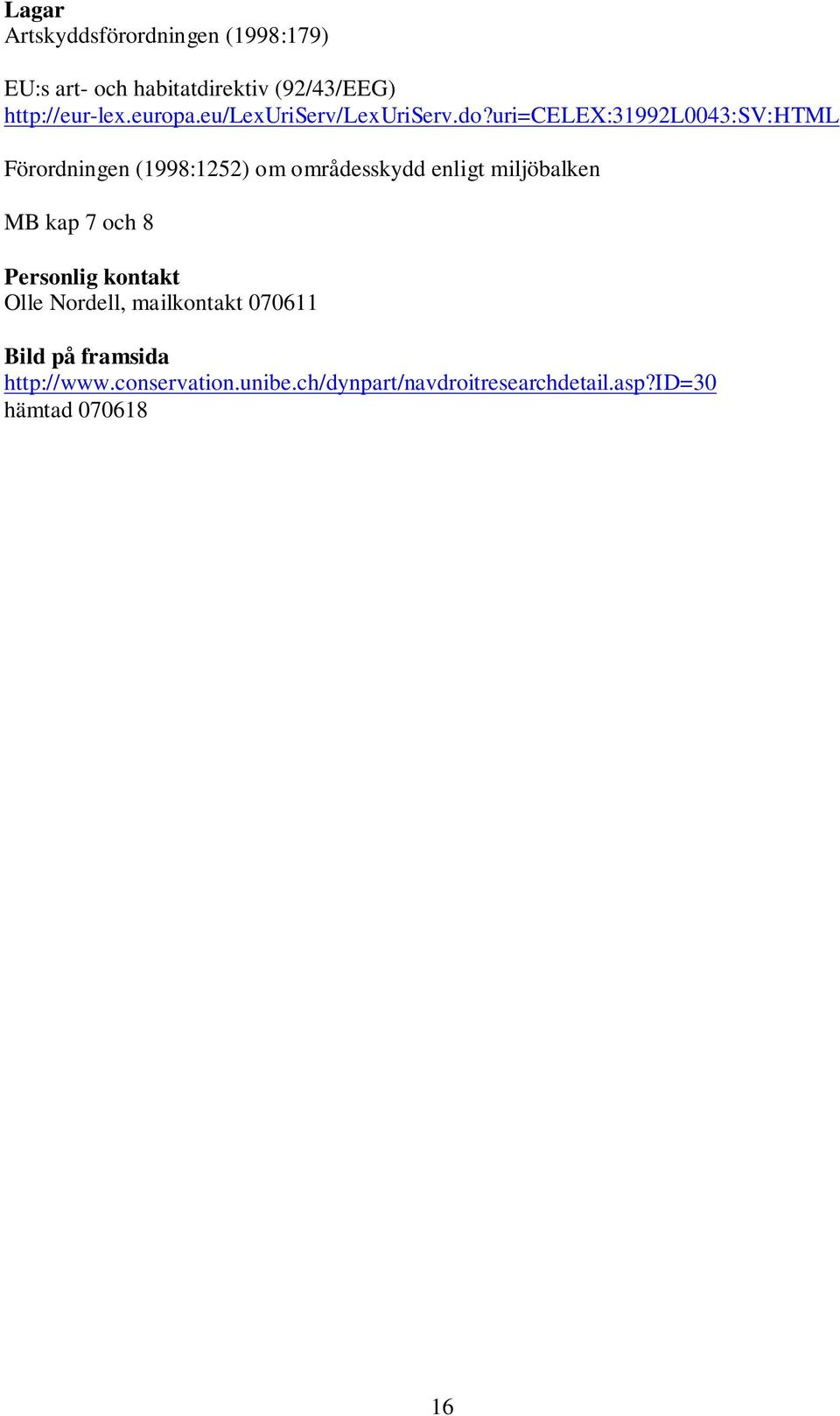 uri=celex:31992l0043:sv:html Förordningen (1998:1252) om områdesskydd enligt miljöbalken MB kap 7