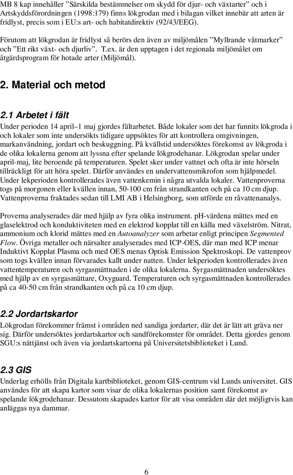 är den upptagen i det regionala miljömålet om åtgärdsprogram för hotade arter (Miljömål). 2. Material och metod 2.1 Arbetet i fält Under perioden 14 april 1 maj gjordes fältarbetet.