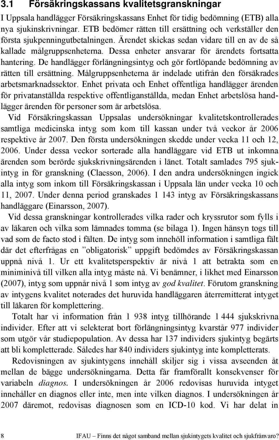 Dessa enheter ansvarar för ärendets fortsatta hantering. De handlägger förlängningsintyg och gör fortlöpande bedömning av rätten till ersättning.