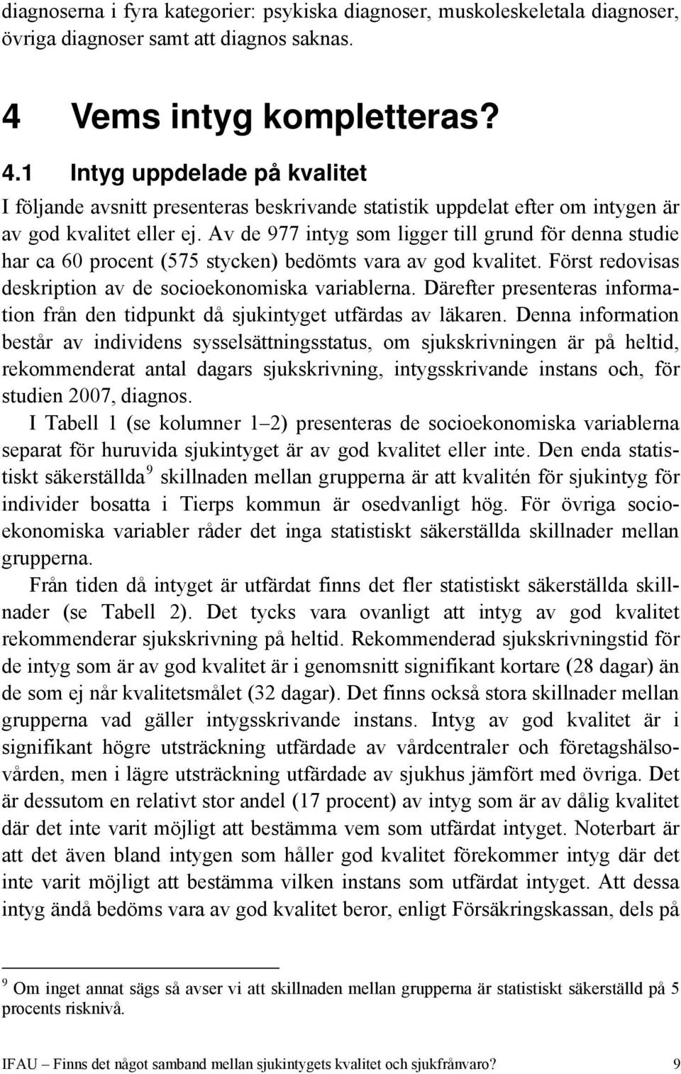 Av de 977 intyg som ligger till grund för denna studie har ca 60 procent (575 stycken) bedömts vara av god kvalitet. Först redovisas deskription av de socioekonomiska variablerna.