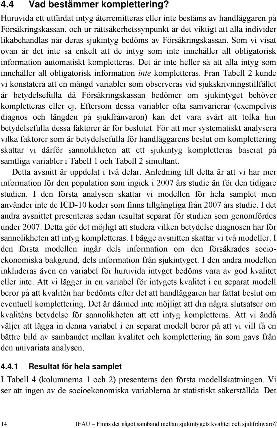 bedöms av Försäkringskassan. Som vi visat ovan är det inte så enkelt att de intyg som inte innehåller all obligatorisk information automatiskt kompletteras.