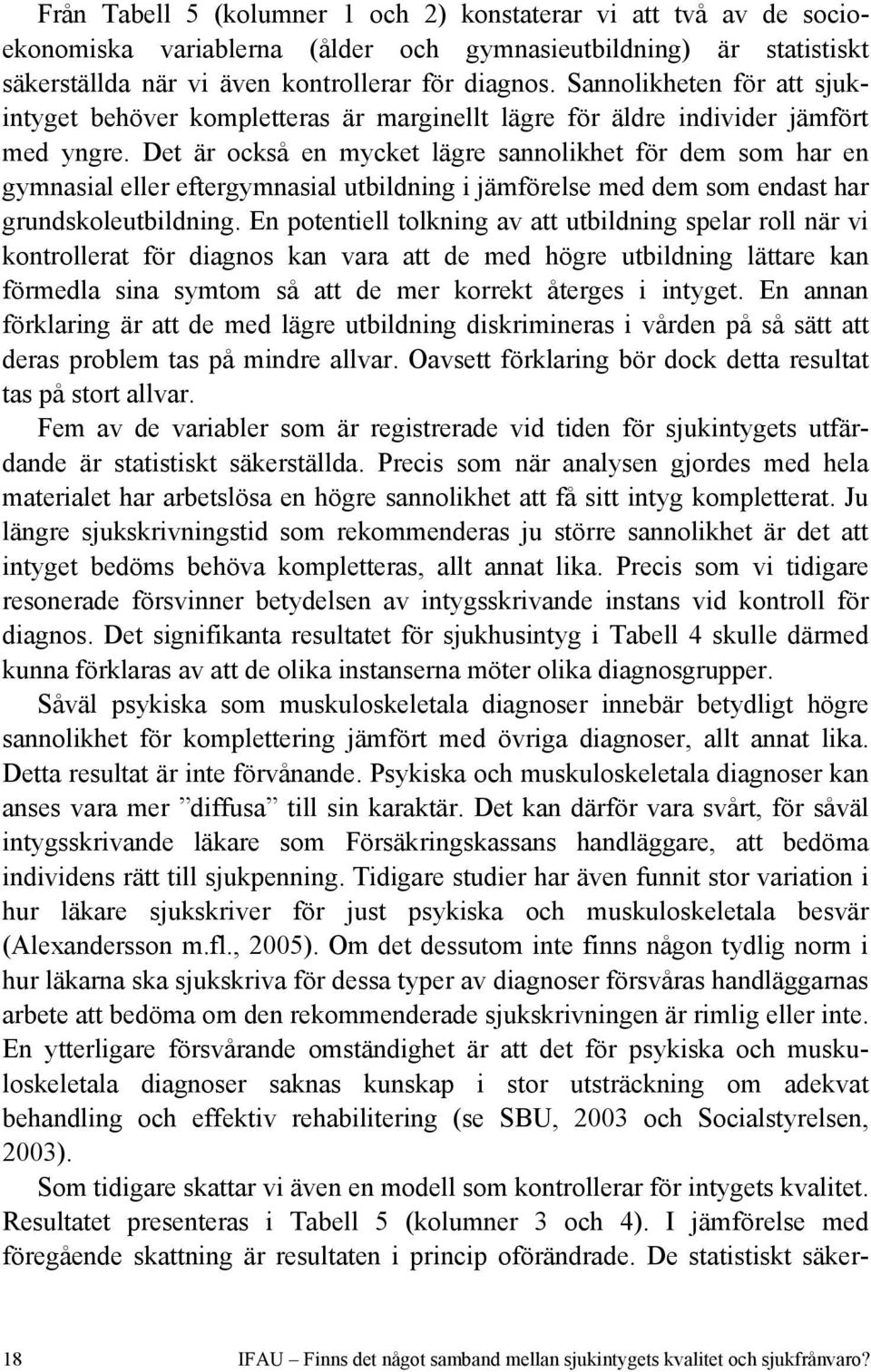 Det är också en mycket lägre sannolikhet för dem som har en gymnasial eller eftergymnasial utbildning i jämförelse med dem som endast har grundskoleutbildning.
