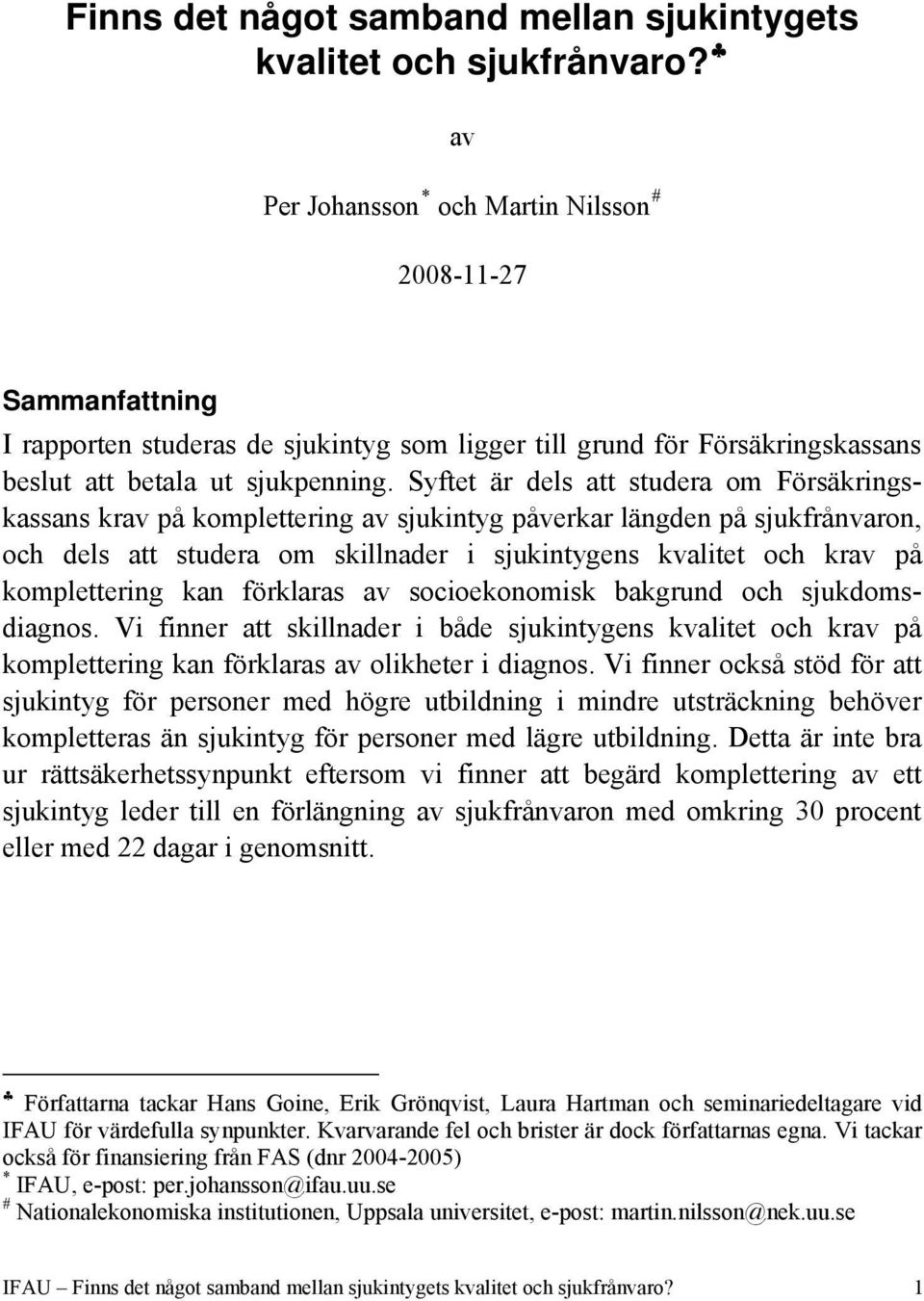Syftet är dels att studera om Försäkringskassans krav på komplettering av sjukintyg påverkar längden på sjukfrånvaron, och dels att studera om skillnader i sjukintygens kvalitet och krav på