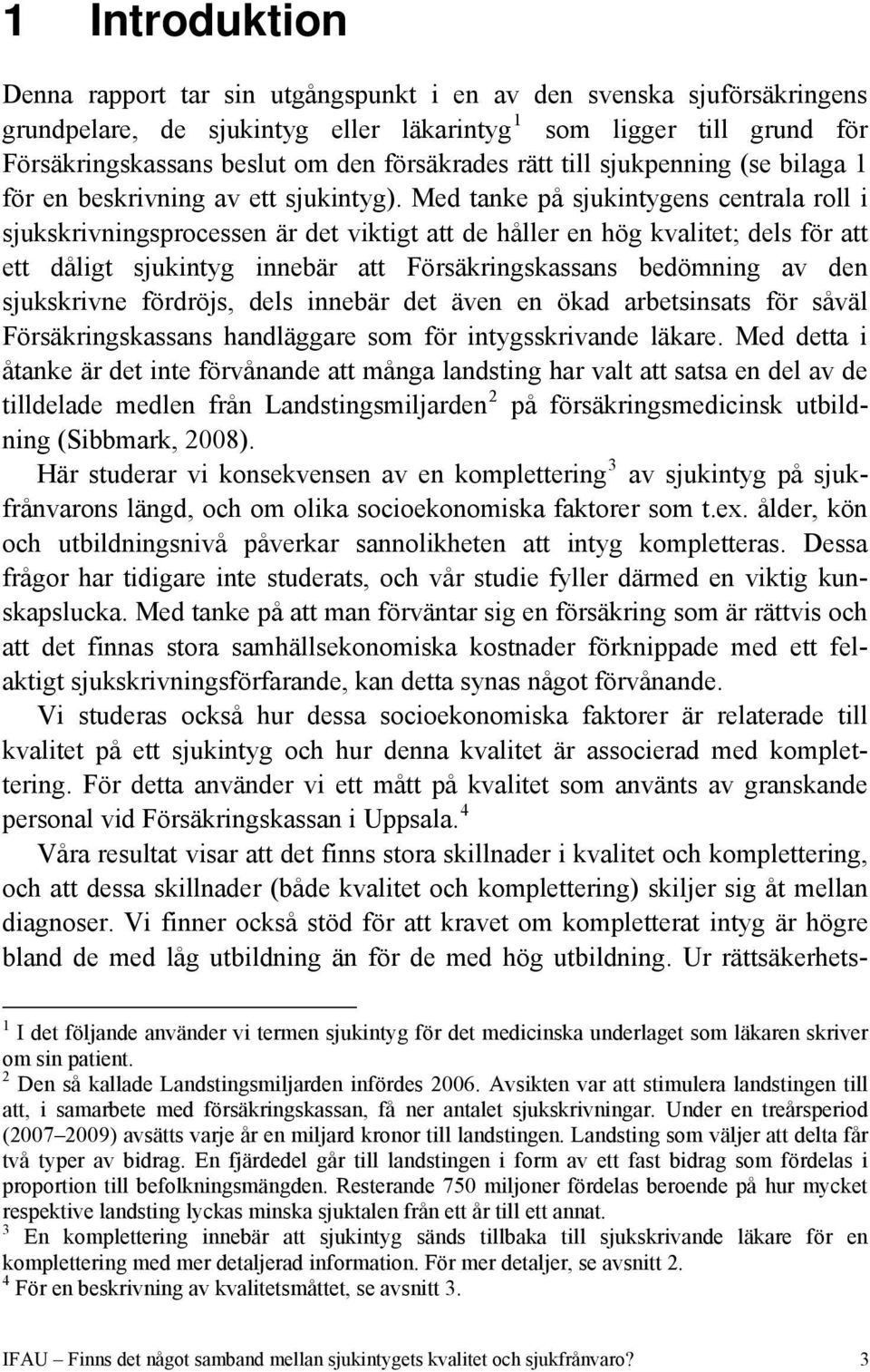 Med tanke på sjukintygens centrala roll i sjukskrivningsprocessen är det viktigt att de håller en hög kvalitet; dels för att ett dåligt sjukintyg innebär att Försäkringskassans bedömning av den