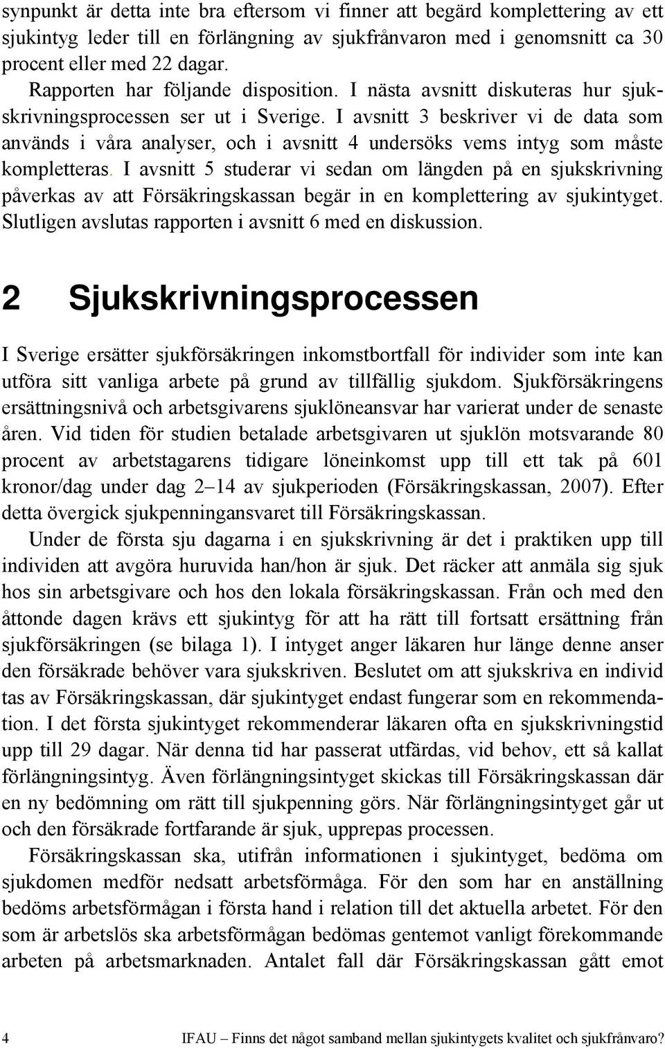 I avsnitt 3 beskriver vi de data som används i våra analyser, och i avsnitt 4 undersöks vems intyg som måste kompletteras.