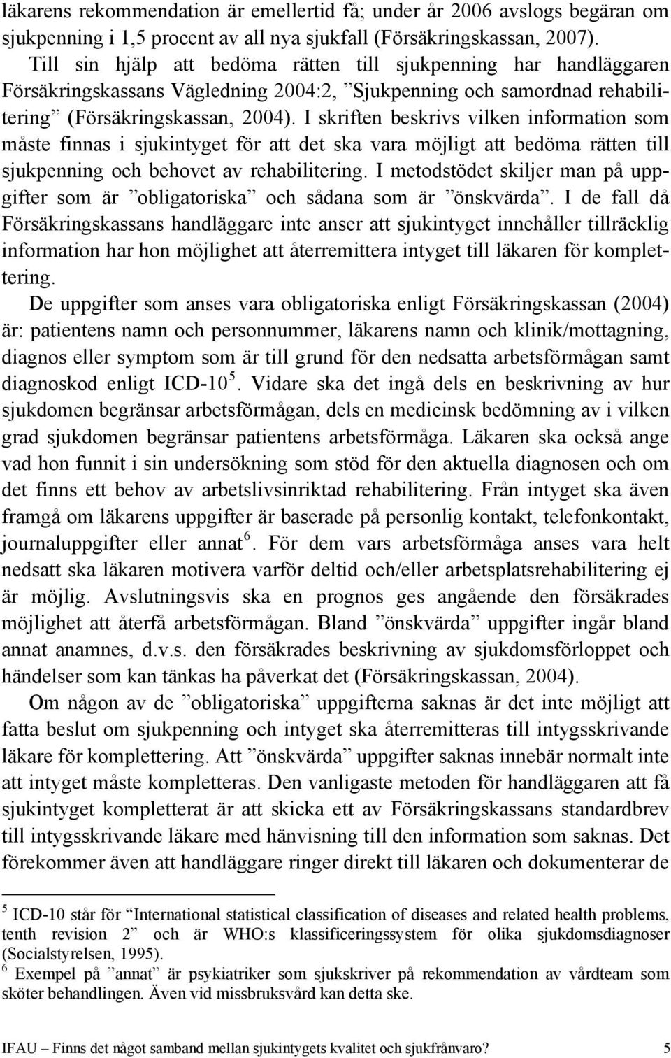 I skriften beskrivs vilken information som måste finnas i sjukintyget för att det ska vara möjligt att bedöma rätten till sjukpenning och behovet av rehabilitering.