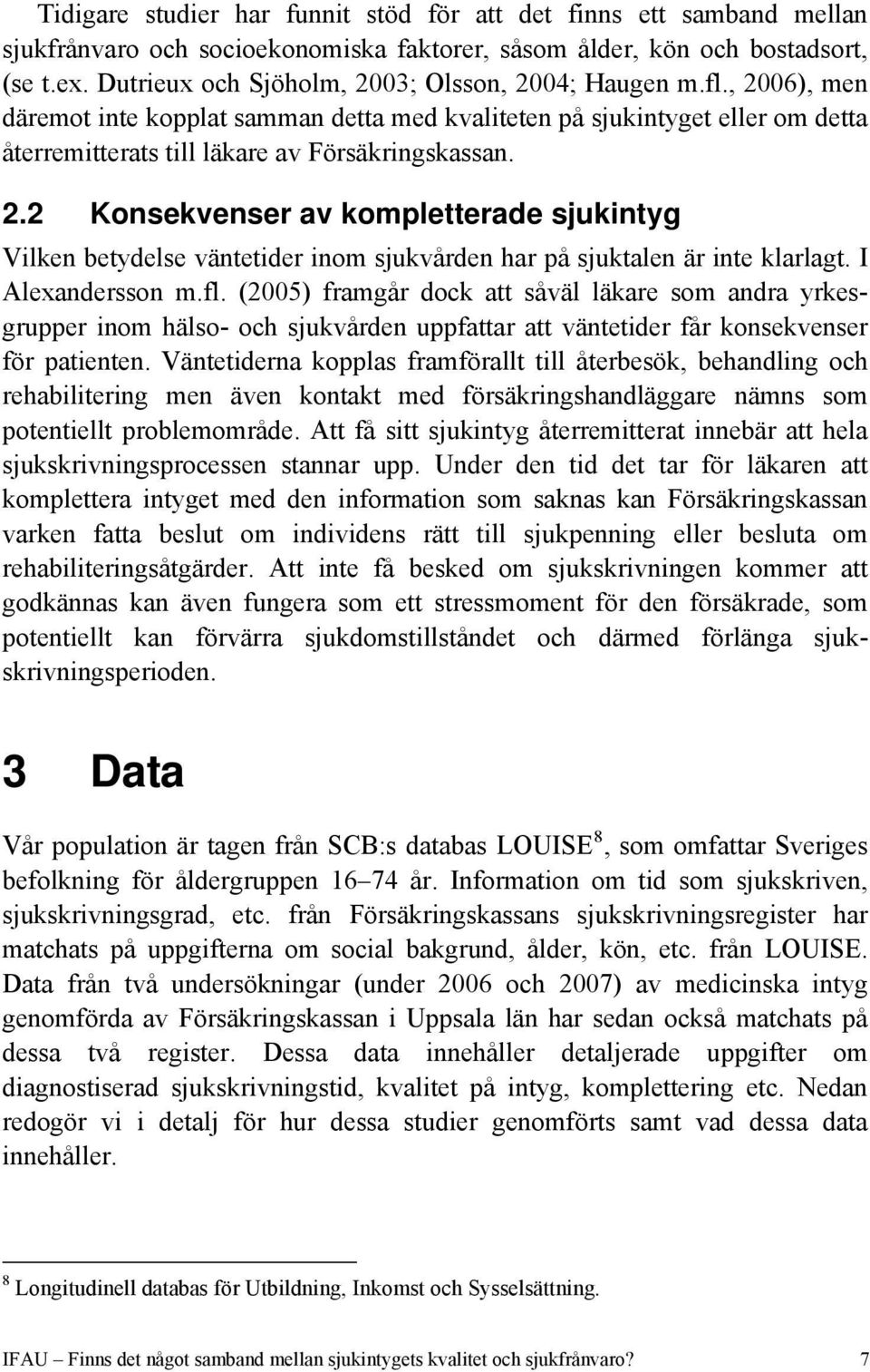 I Alexandersson m.fl. (2005) framgår dock att såväl läkare som andra yrkesgrupper inom hälso- och sjukvården uppfattar att väntetider får konsekvenser för patienten.