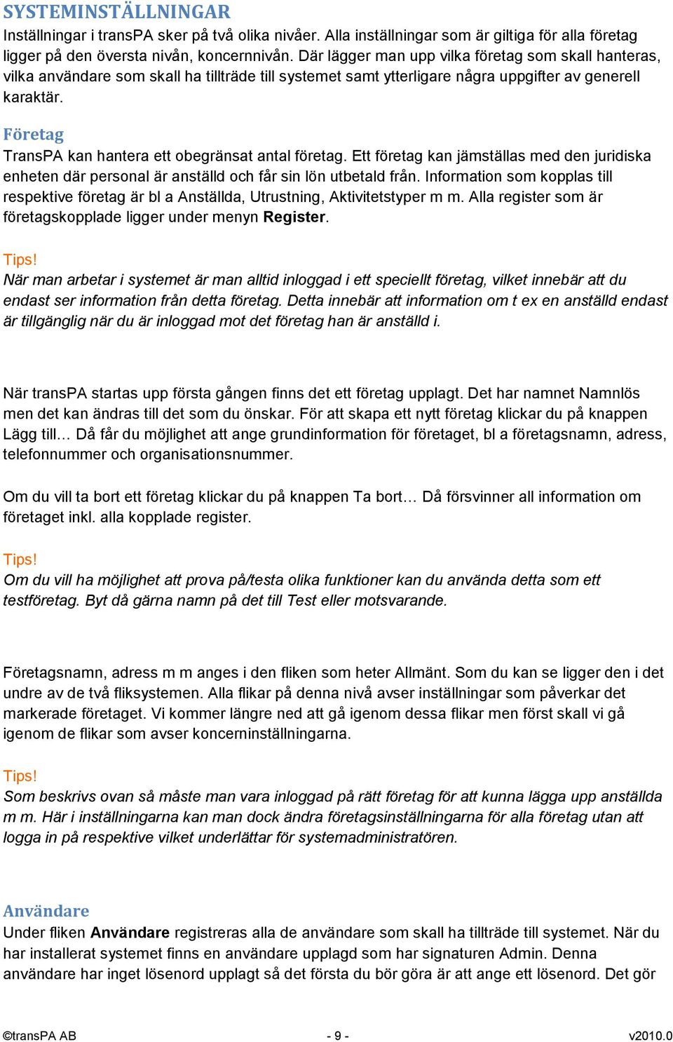 Företag TransPA kan hantera ett obegränsat antal företag. Ett företag kan jämställas med den juridiska enheten där personal är anställd och får sin lön utbetald från.