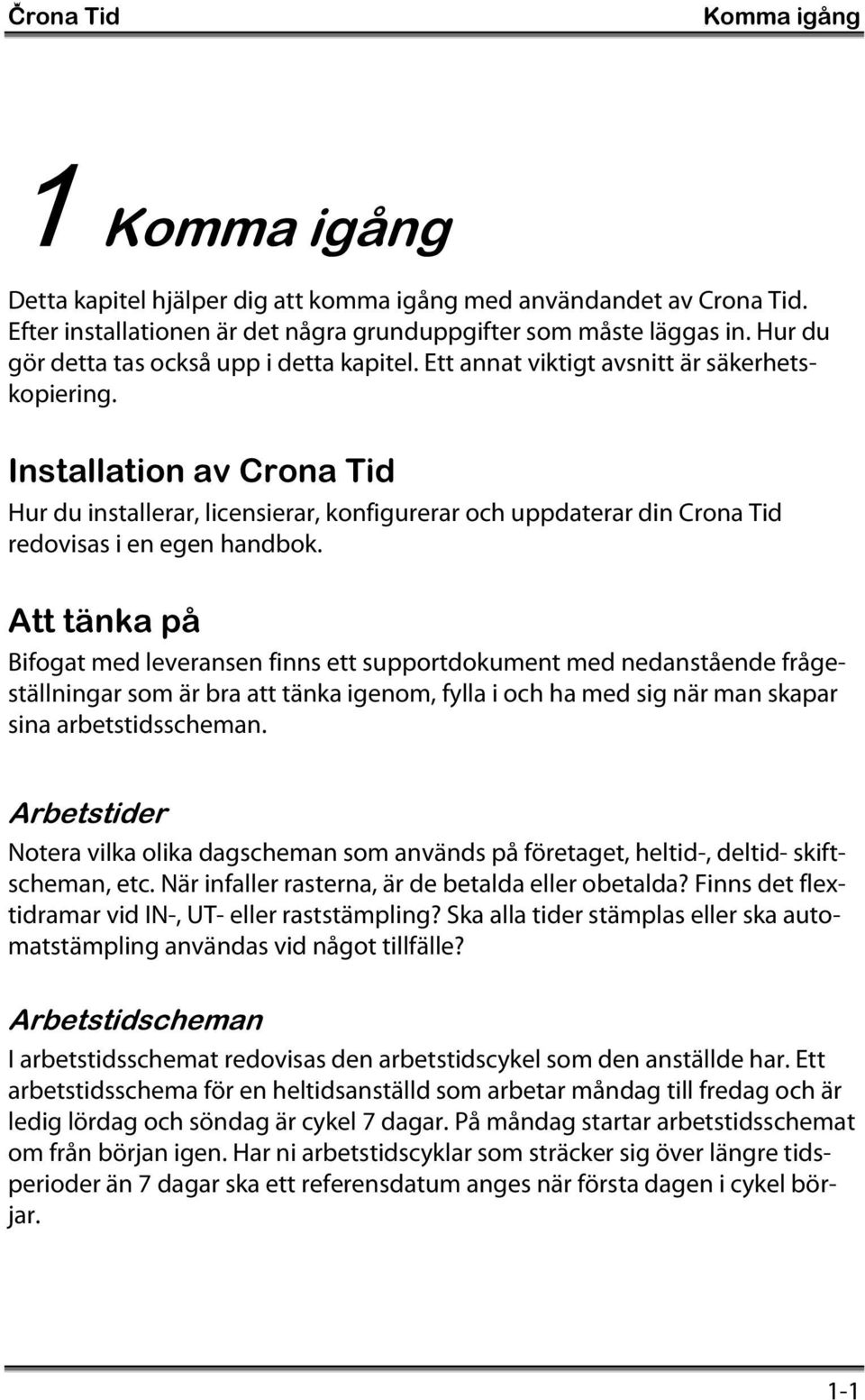 Installation av Crona Tid Hur du installerar, licensierar, konfigurerar och uppdaterar din Crona Tid redovisas i en egen handbok.