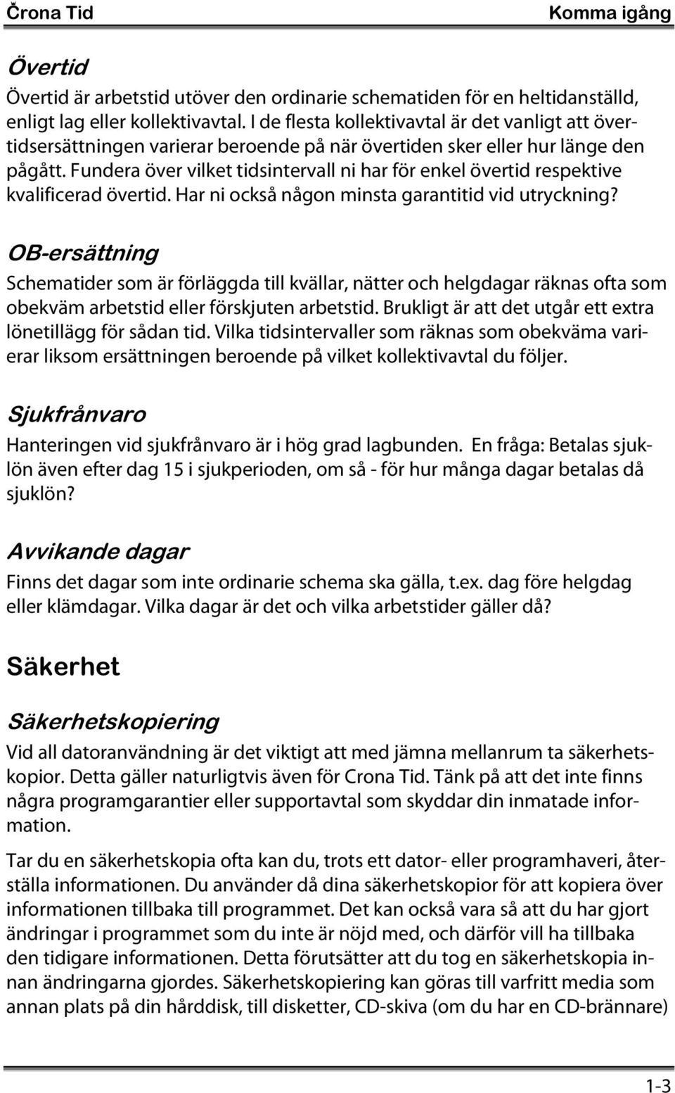 Fundera över vilket tidsintervall ni har för enkel övertid respektive kvalificerad övertid. Har ni också någon minsta garantitid vid utryckning?