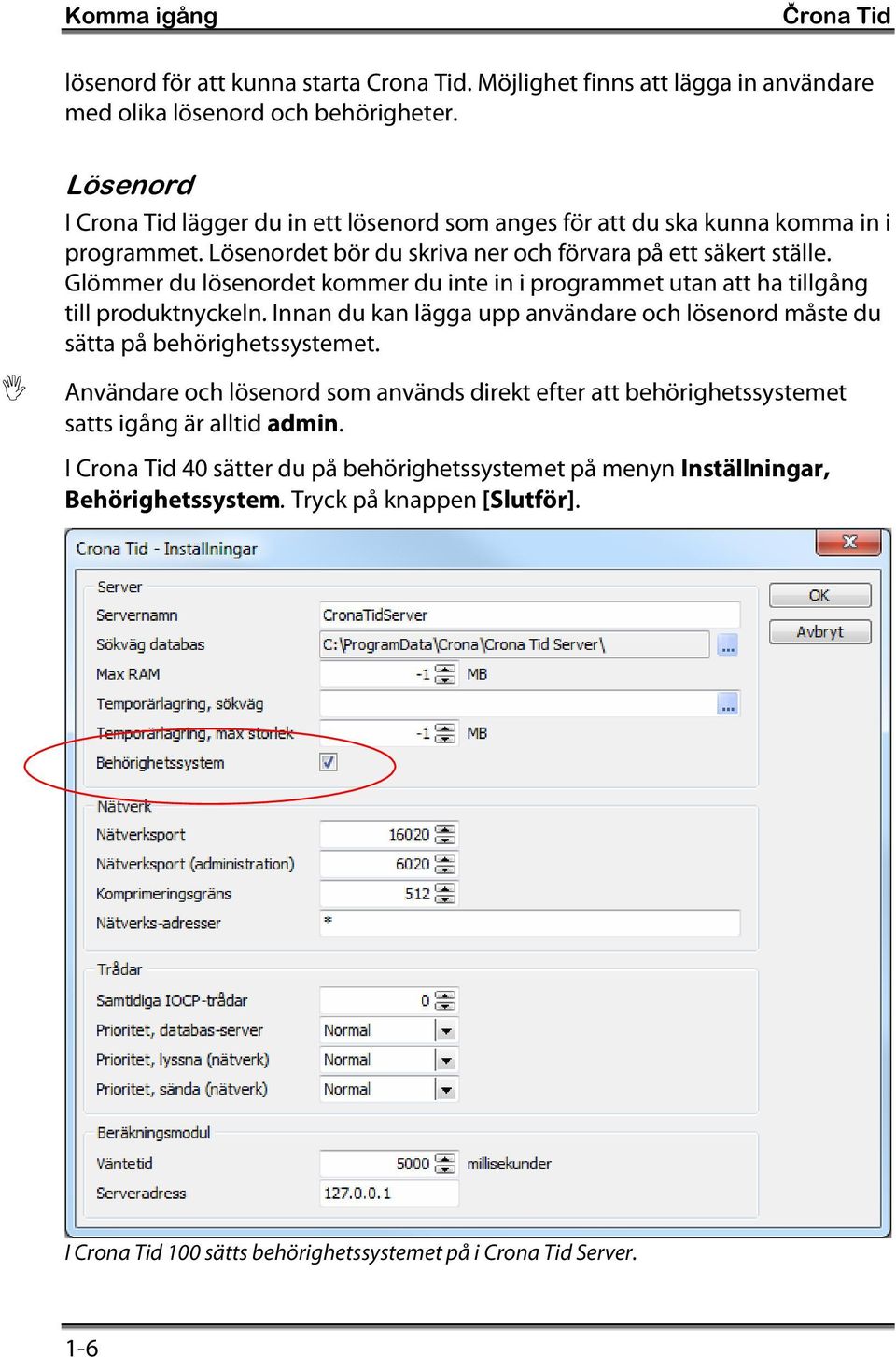 Glömmer du lösenordet kommer du inte in i programmet utan att ha tillgång till produktnyckeln. Innan du kan lägga upp användare och lösenord måste du sätta på behörighetssystemet.