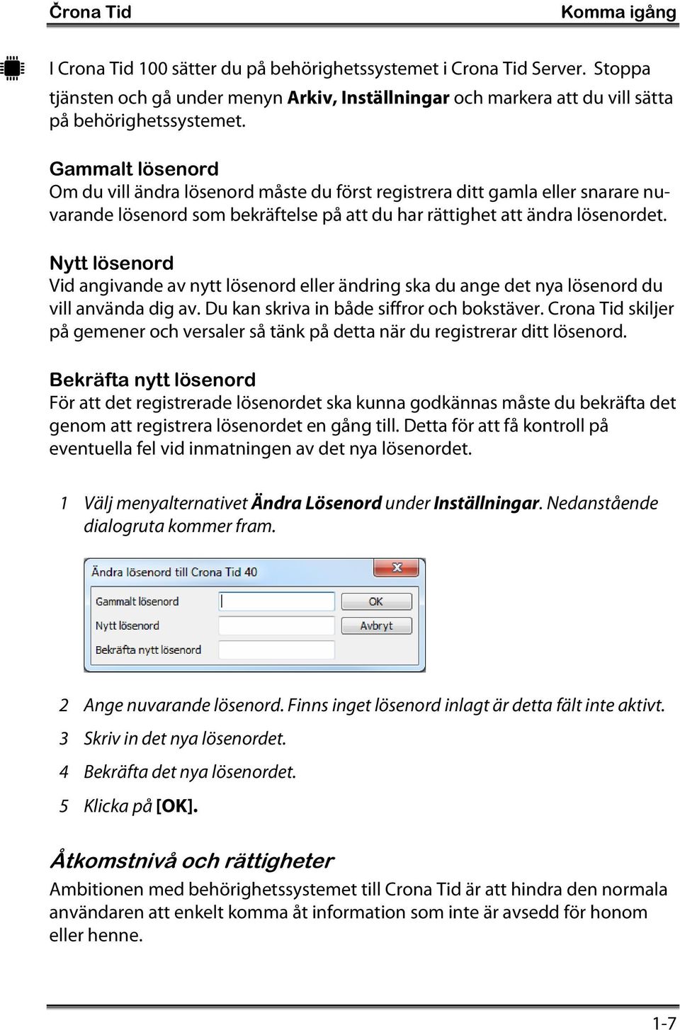 Gammalt lösenord Om du vill ändra lösenord måste du först registrera ditt gamla eller snarare nuvarande lösenord som bekräftelse på att du har rättighet att ändra lösenordet.
