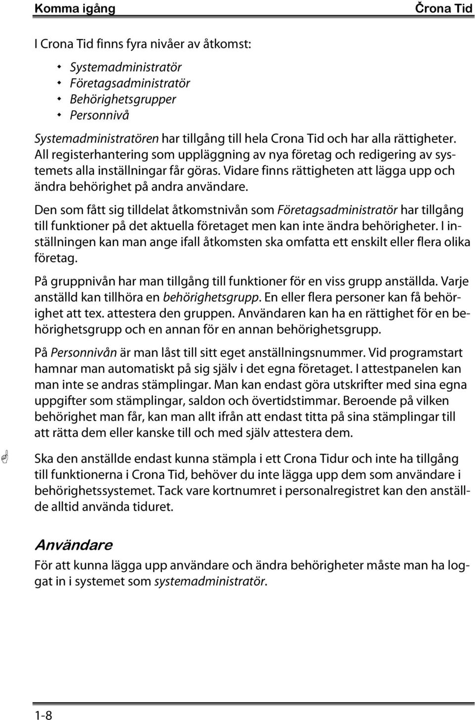 Vidare finns rättigheten att lägga upp och ändra behörighet på andra användare.
