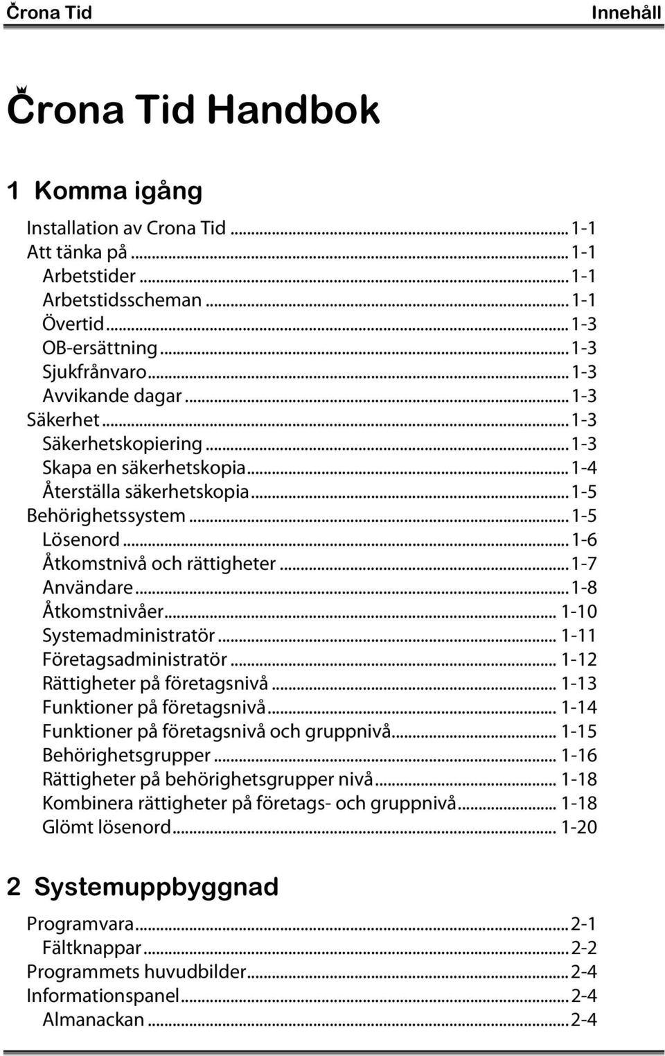 ..1-7 Användare...1-8 Åtkomstnivåer... 1-10 Systemadministratör... 1-11 Företagsadministratör... 1-12 Rättigheter på företagsnivå... 1-13 Funktioner på företagsnivå.