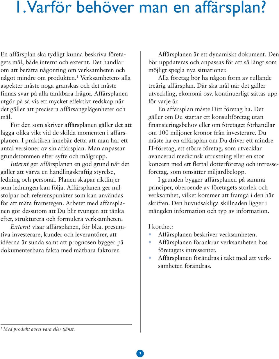 Affärsplanen utgör på så vis ett mycket effektivt redskap när det gäller att precisera affärsangelägenheter och mål.