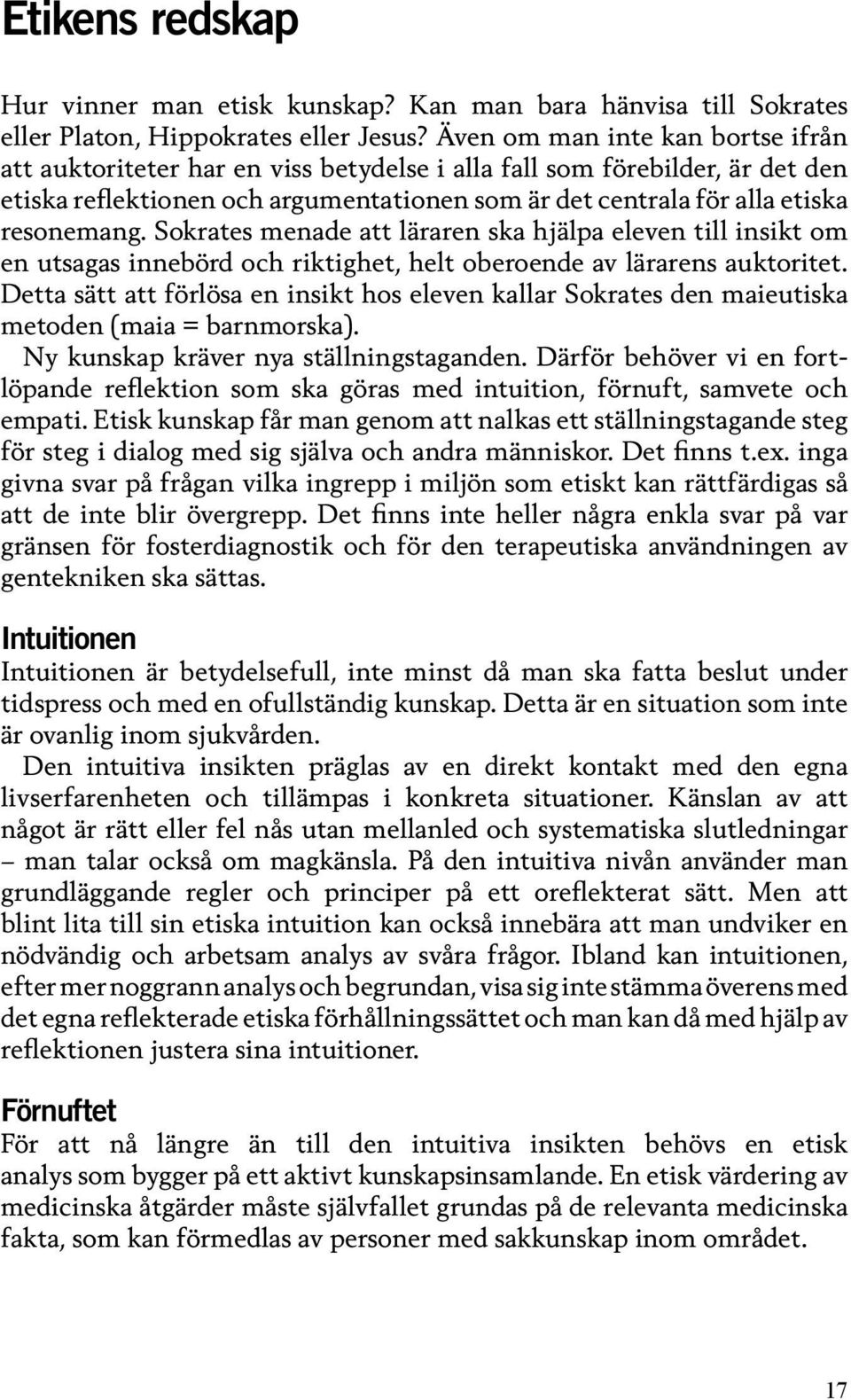 Sokrates menade att läraren ska hjälpa eleven till insikt om en utsagas innebörd och riktighet, helt oberoende av lärarens auktoritet.