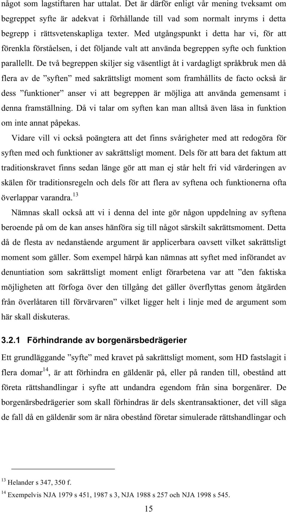 De två begreppen skiljer sig väsentligt åt i vardagligt språkbruk men då flera av de syften med sakrättsligt moment som framhållits de facto också är dess funktioner anser vi att begreppen är möjliga