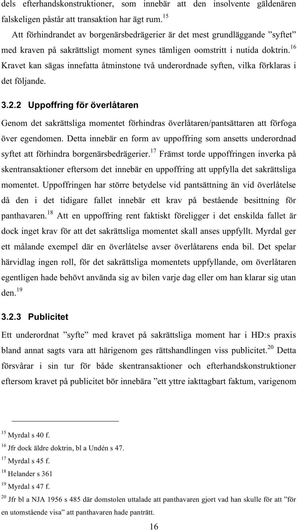 16 Kravet kan sägas innefatta åtminstone två underordnade syften, vilka förklaras i det följande. 3.2.