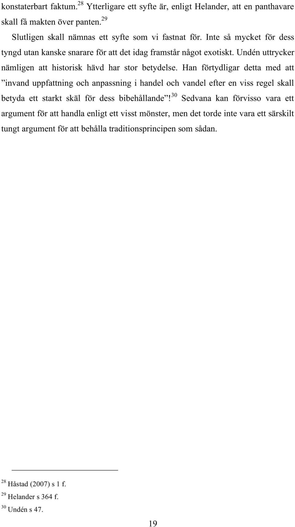 Han förtydligar detta med att invand uppfattning och anpassning i handel och vandel efter en viss regel skall betyda ett starkt skäl för dess bibehållande!