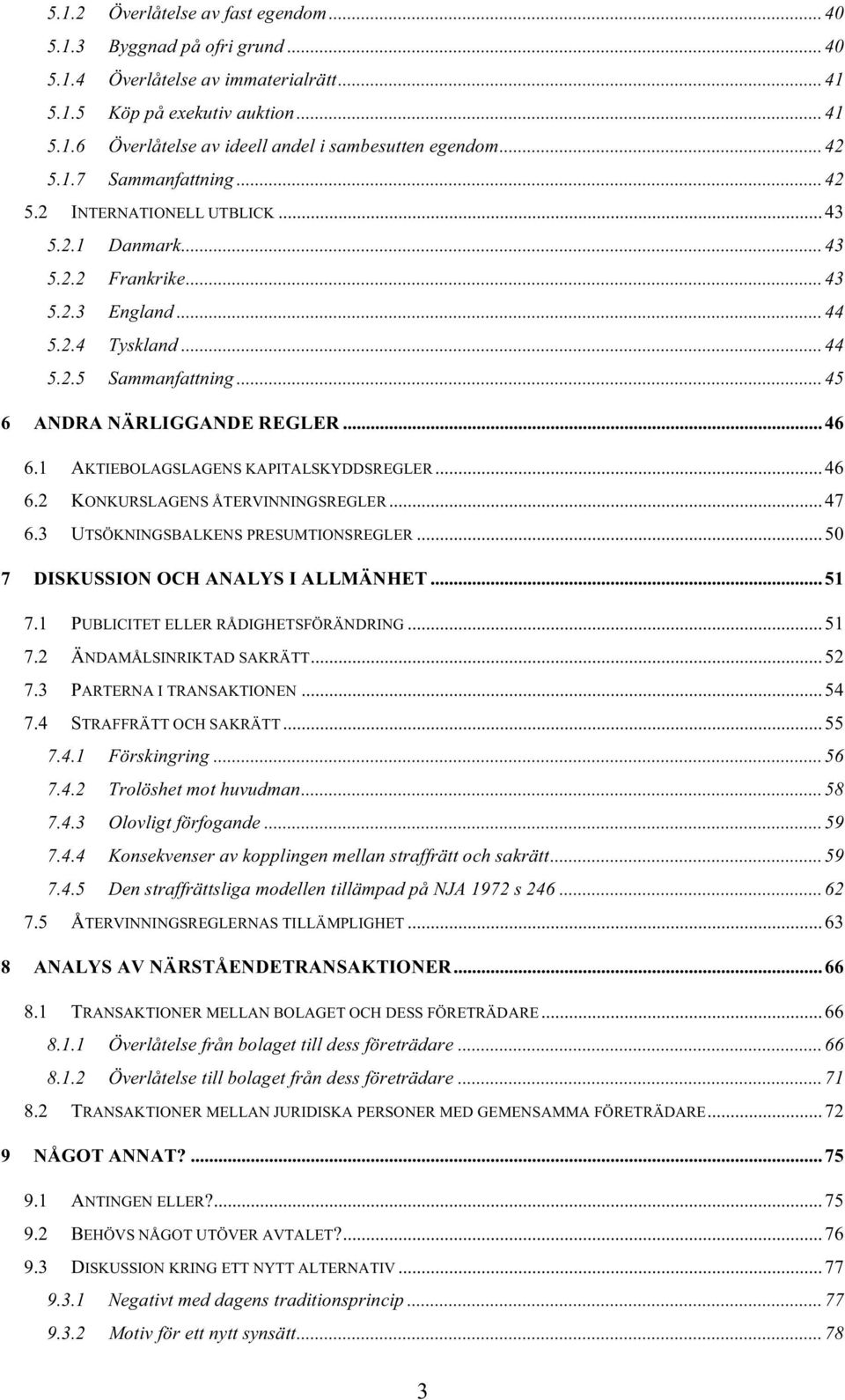 1 AKTIEBOLAGSLAGENS KAPITALSKYDDSREGLER...46 6.2 KONKURSLAGENS ÅTERVINNINGSREGLER...47 6.3 UTSÖKNINGSBALKENS PRESUMTIONSREGLER...50 7 DISKUSSION OCH ANALYS I ALLMÄNHET...51 7.