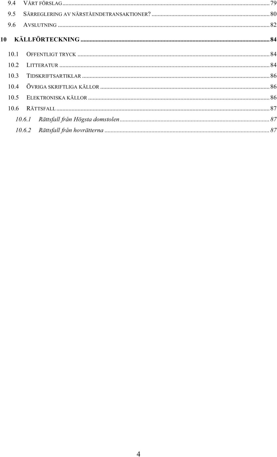 ..86 10.4 ÖVRIGA SKRIFTLIGA KÄLLOR...86 10.5 ELEKTRONISKA KÄLLOR...86 10.6 RÄTTSFALL...87 10.
