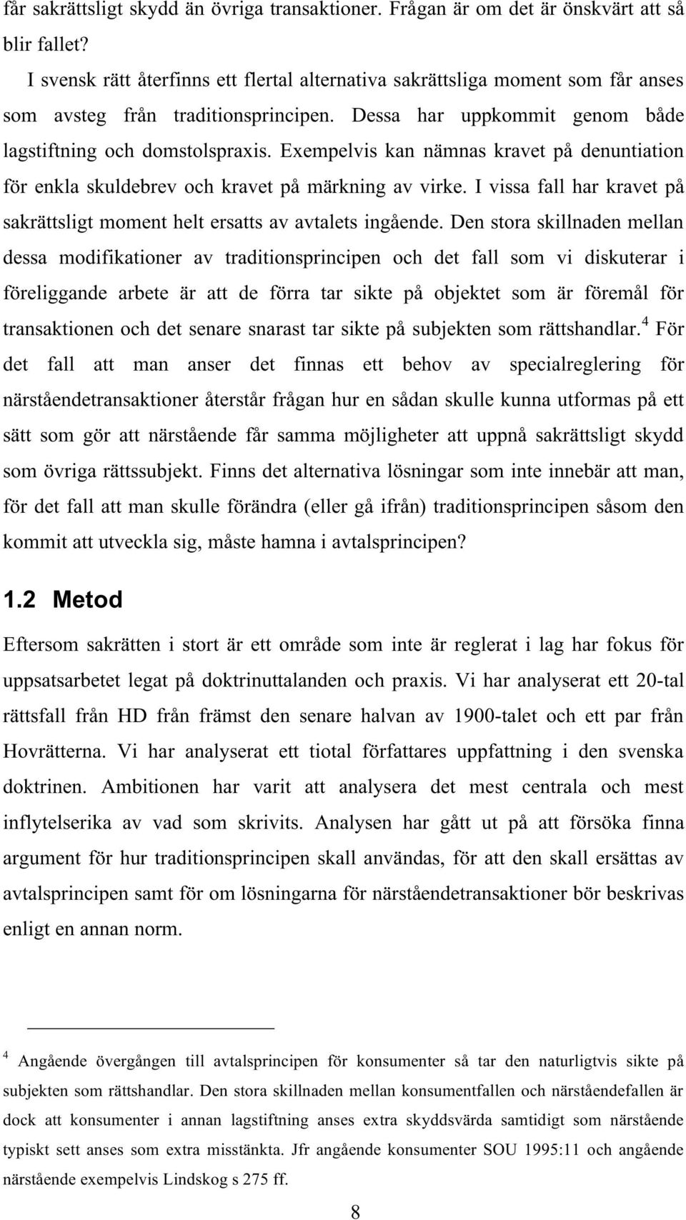 Exempelvis kan nämnas kravet på denuntiation för enkla skuldebrev och kravet på märkning av virke. I vissa fall har kravet på sakrättsligt moment helt ersatts av avtalets ingående.
