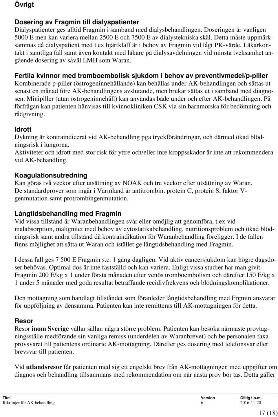 Läkarkontakt i samtliga fall samt även kontakt med läkare på dialysavdelningen vid minsta tveksamhet angående dosering av såväl LMH som Waran.