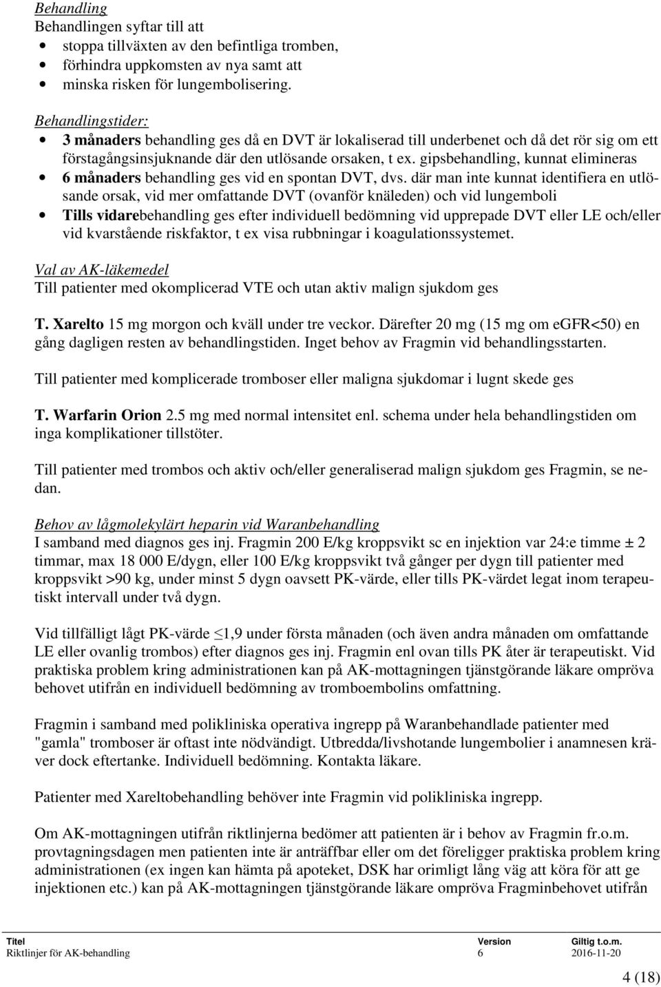 gipsbehandling, kunnat elimineras 6 månaders behandling ges vid en spontan DVT, dvs.