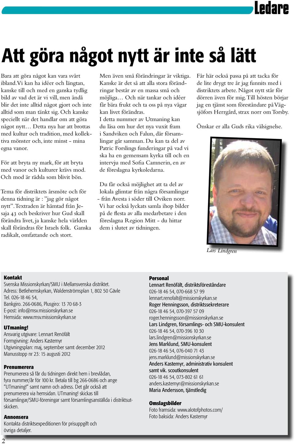 Och kanske speciellt när det handlar om att göra något nytt Detta nya har att brottas med kultur och tradition, med kollektiva mönster och, inte minst - mina egna vanor.