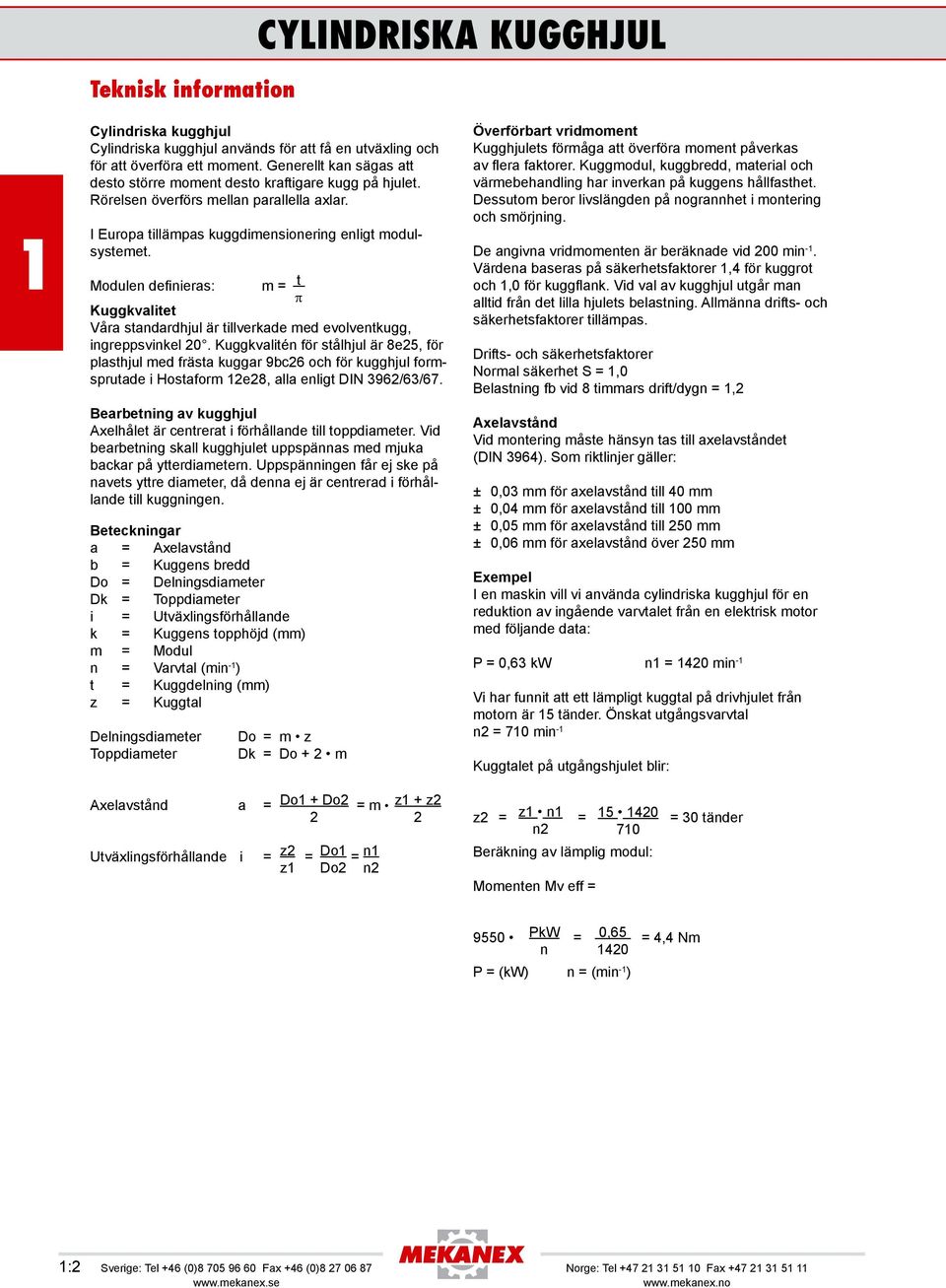 Moulen efinieras: m = t π Kuggkvalitet Våra stanarhjul är tillverkae me evolventkugg, ingreppsvinkel 20.