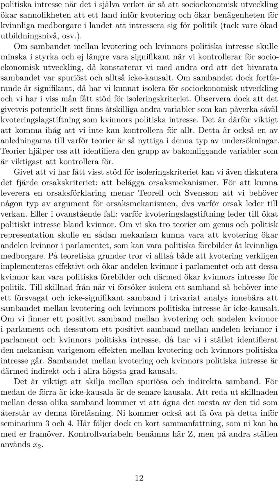 Om sambandet mellan kvotering och kvinnors politiska intresse skulle minska i styrka och ej längre vara signifikant när vi kontrollerar för socioekonomisk utveckling, då konstaterar vi med andra ord