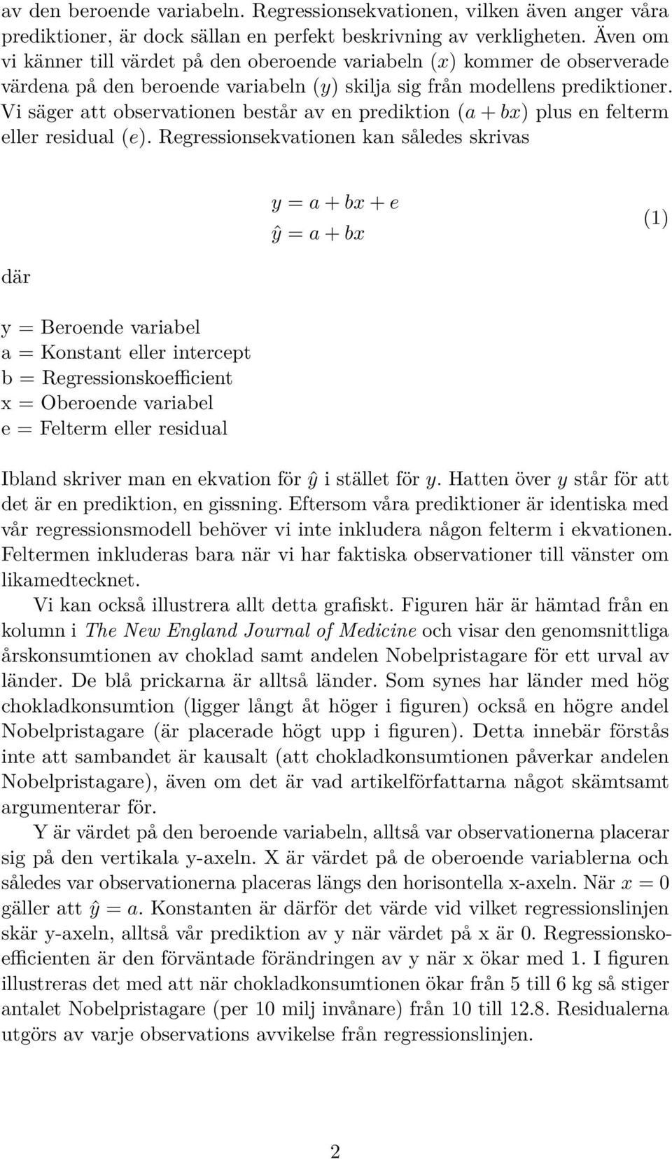 Vi säger att observationen består av en prediktion (a + bx) plus en felterm eller residual (e).